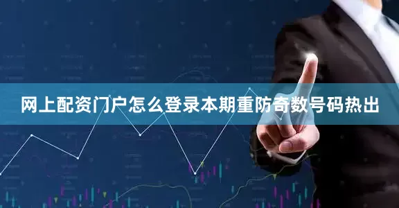 网上配资门户怎么登录本期重防奇数号码热出